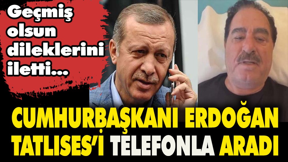 Erdoğan'dan İbrahim Tatlıses'e geçmiş olsun telefonu