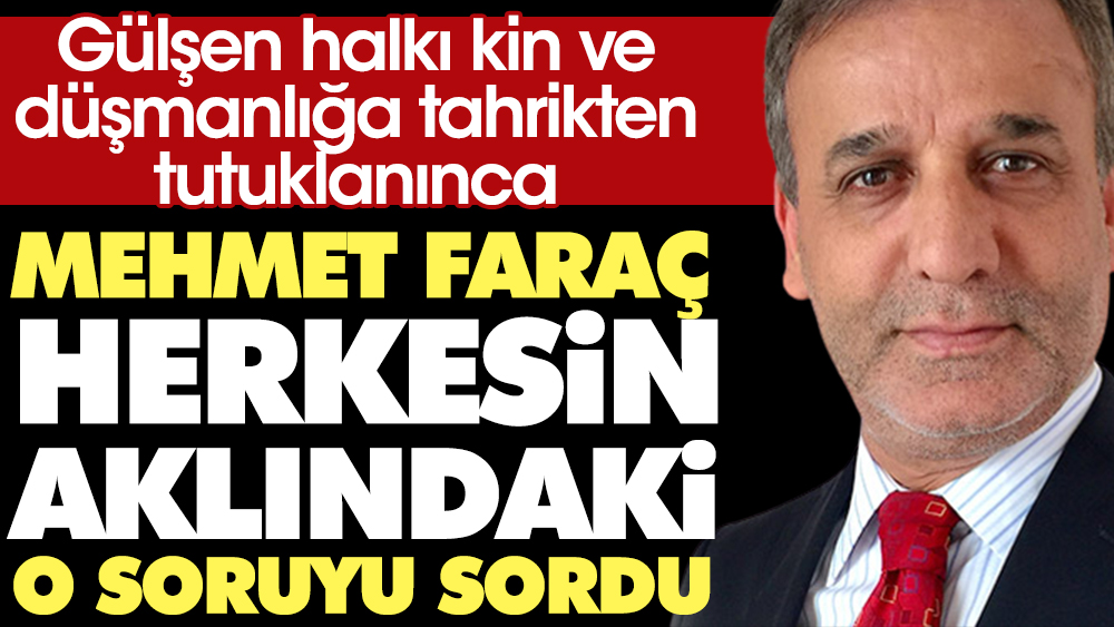 Gülşen 'halkı kin ve düşmanlığa tahrikten' tutuklanınca Mehmet Faraç herkesin aklındaki o soruyu sordu
