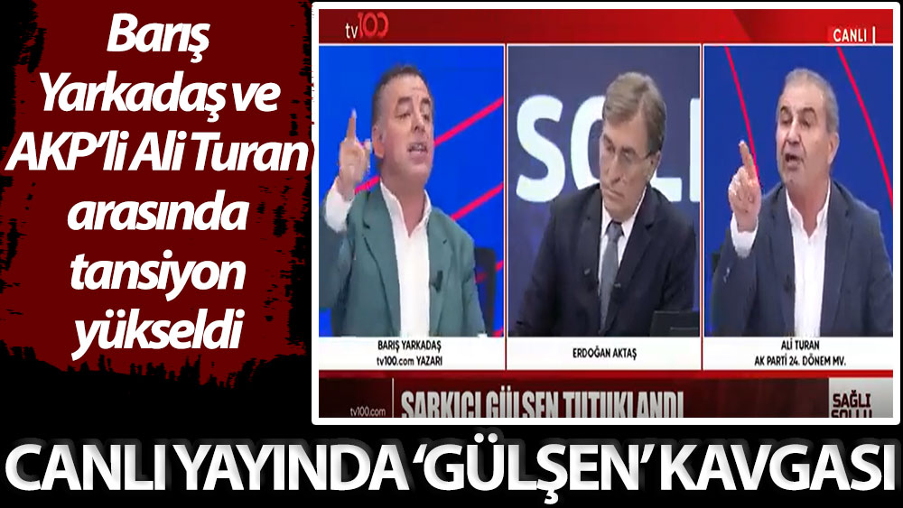 Canlı yayında ‘Gülşen’ kavgası! Barış Yarkadaş ve AKP’li Ali Turan arasında tansiyon yükseldi