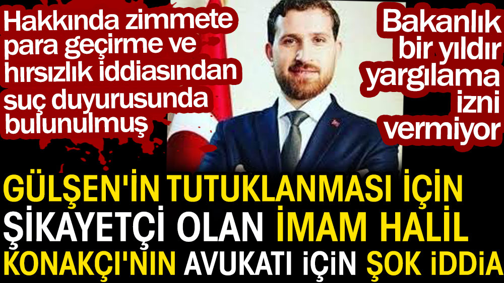 Gülşen'in tutuklanması için şikayetçi olan imam Halil Konakçı'nın avukatı için şok iddia. Zimmete para geçirmeden suç duyurusu var
