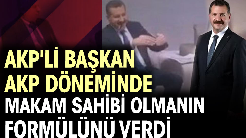 AKP'li başkan AKP döneminde makam sahibi olmanın formülünü verdi