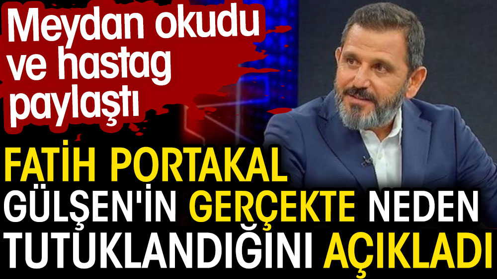 Fatih Portakal Gülşen'in gerçekte neden tutuklandığını açıkladı. Meydan okudu ve hastag paylaştı