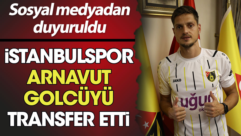 İstanbulspor Arnavut golcüyü transfer etti