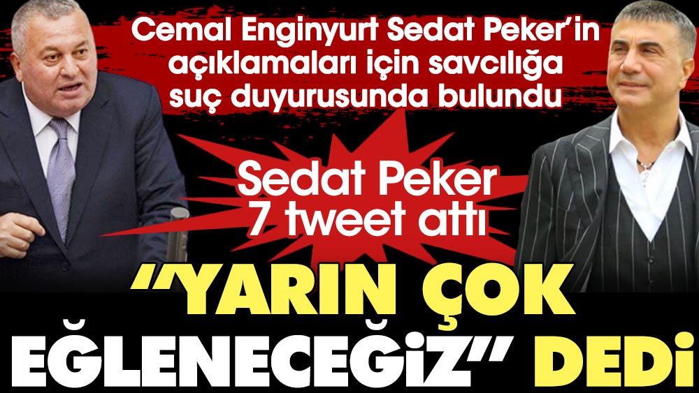 Cemal Enginyurt Sedat Peker'in açıklamaları için savcılığa suç duyurusunda bulundu. Sedat Peker 7 tweet attı, ''Yarın çok eğleneceğiz'' dedi