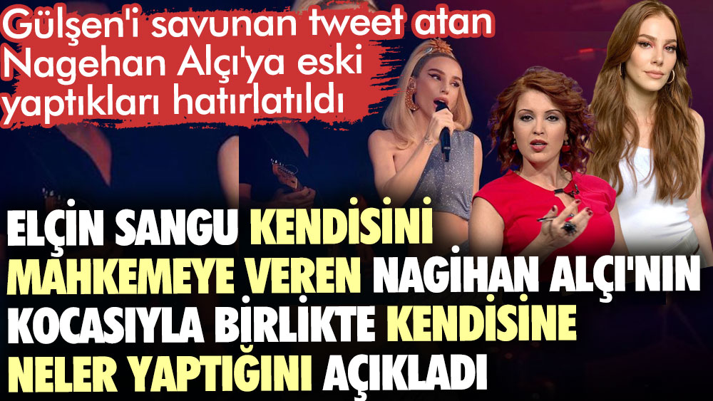 Gülşen'i savunan tweet atan Nagehan Alçı'ya eski yaptıkları hatırlatıldı. Elçin Sangu Nagehan Alçı'nın kocasıyla kendisine neler yaptığını açıkladı