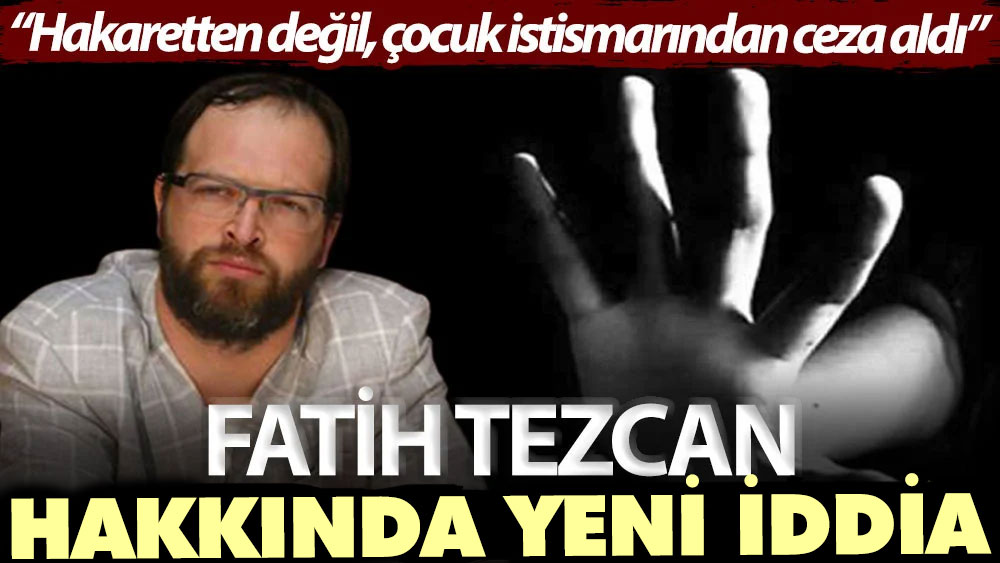 Fatih Tezcan hakkında iddia: Hakaretten değil, çocuk istismarından ceza aldı