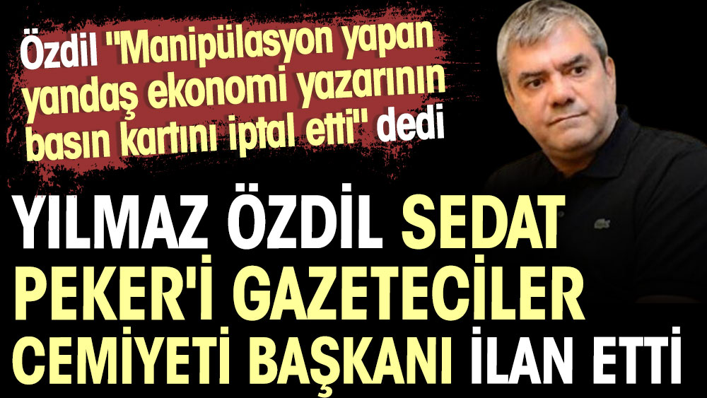 Yılmaz Özdil Sedat Peker'i Gazeteciler Cemiyeti Başkanı ilan etti. Özdil ''Manipülasyon yapan yandaş ekonomi yazarının basın kartını iptal etti'' dedi