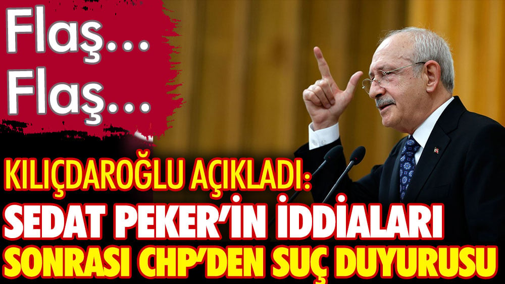 Son dakika... Kılıçdaroğlu açıkladı. Peker'in iddiaları sonrası CHP'den suç duyurusu açıklaması