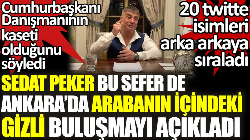 Sedat Peker bu sefer de Ankara'da arabanın içindeki gizli buluşmayı açıkladı. Cumhurbaşkanı Danışmanının kaseti olduğunu söyledi