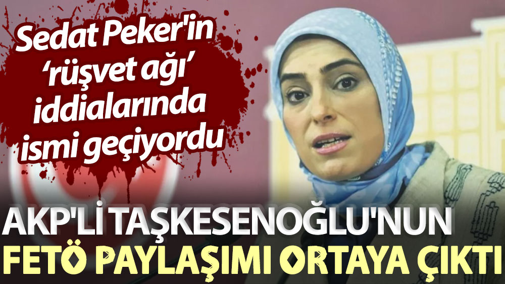 AKP'li Taşkesenoğlu'nun FETÖ paylaşımı ortaya çıktı! Sedat Peker'in ‘rüşvet ağı’ iddialarında ismi geçiyordu