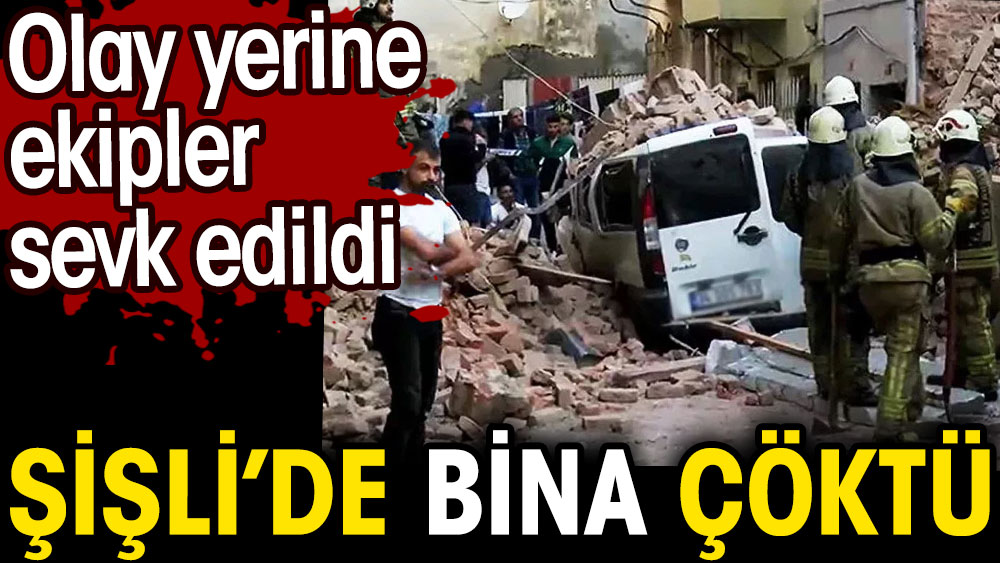 İstanbul Şişli'de bina çöktü. Olay yerine ekipler sevk edildi