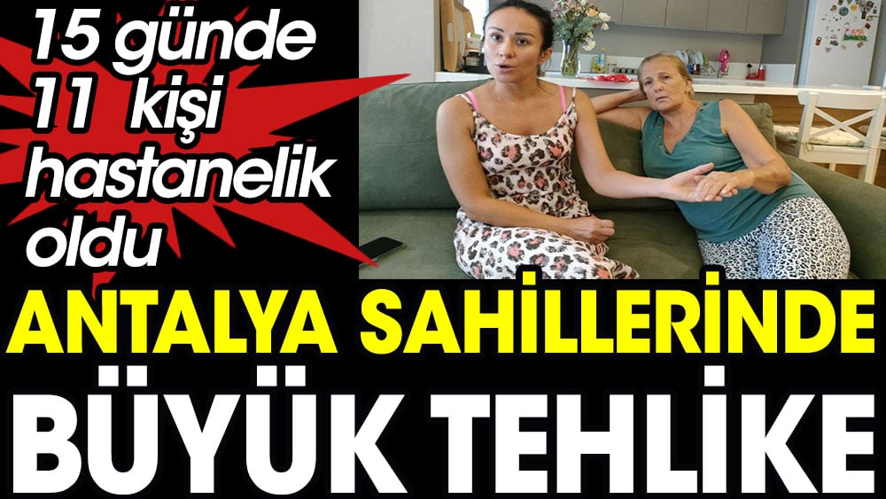 Antalya sahillerinde büyük tehlike