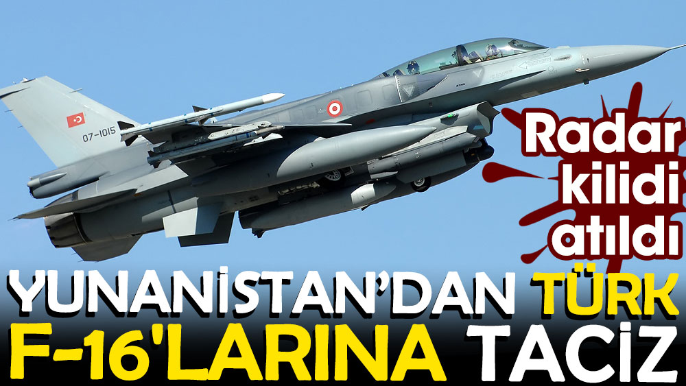 Yunanistan'dan Türk F-16'larına taciz: Radar kilidi atıldı