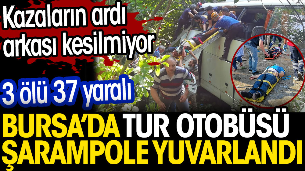 Bursa'da tur otobüsü devrildi: 3 ölü 37 yaralı