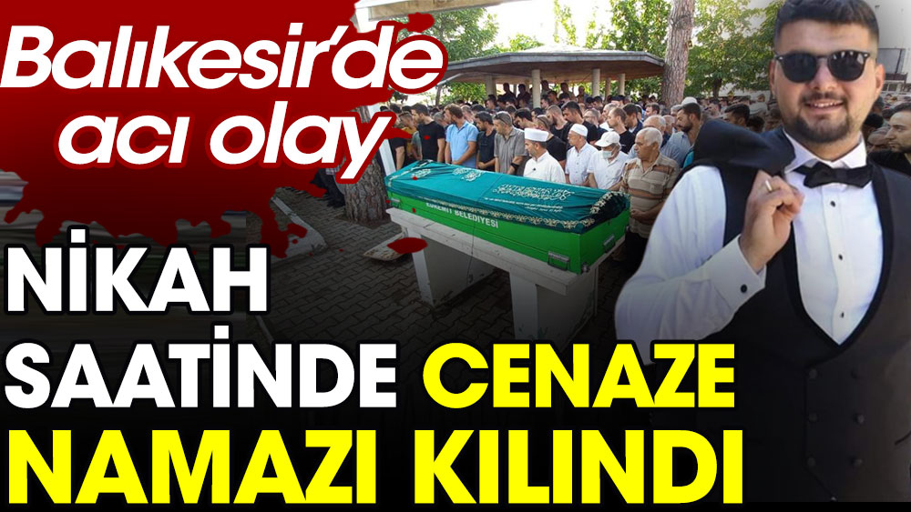 Nikah saatinde cenaze namazı kılındı: Balıkesir'de acı olay