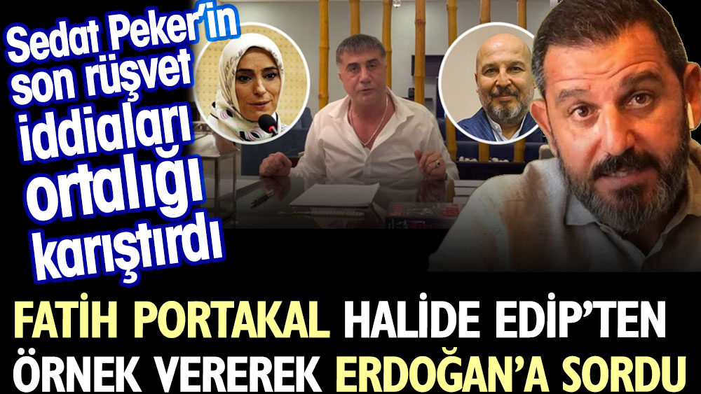 Sedat Peker’in son rüşvet iddiaları ortalığı karıştırdı. Fatih Portakal Halide Edip’ten örnek vererek Erdoğan’a sordu