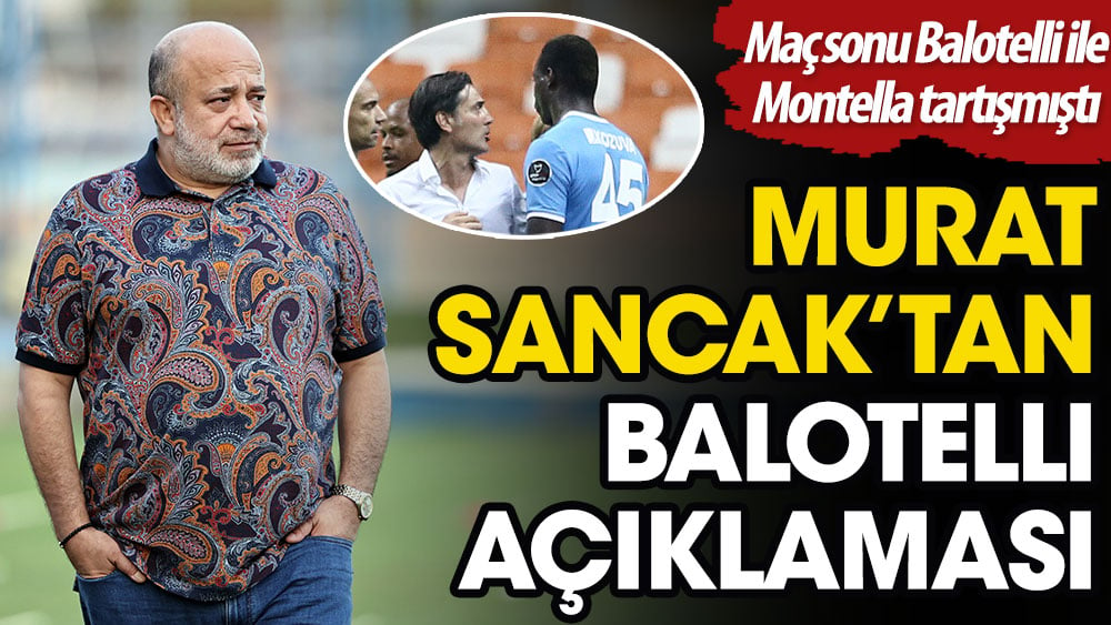 Murat Sancak'tan Mario Balotelli ile Montella açıklaması