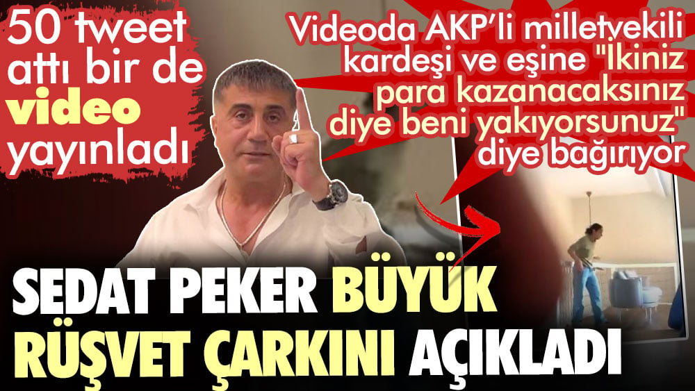 Sedat Peker büyük rüşvet çarkını açıkladı. 50 tweet attı bir de AKP'li milletvekilinin videosunu yayınladı