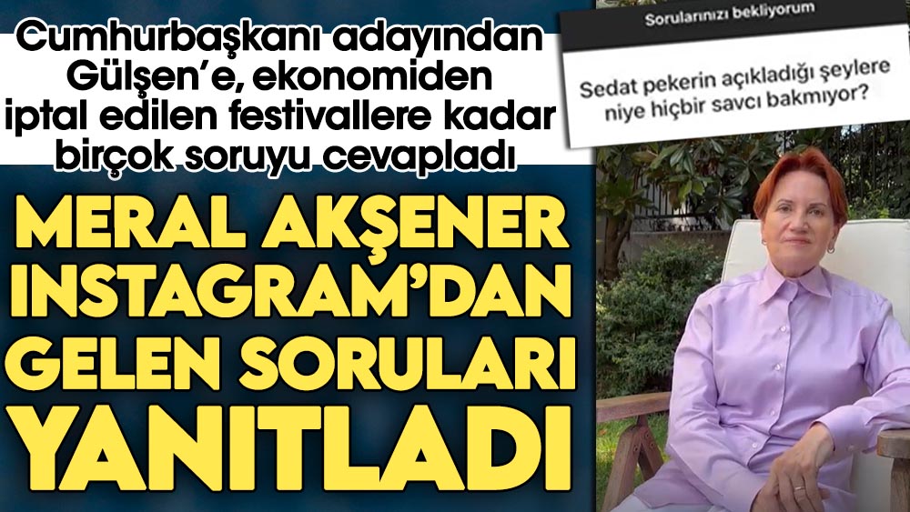 Cumhurbaşkanı adayından Gülşen’e, ekonomiden iptal edilen festivallere kadar birçok soru geldi. Meral Akşener Instagram'dan gelen soruları cevapladı