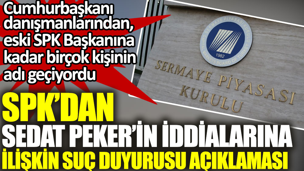 SPK'dan Sedat Peker'in iddialarıyla ilgili suç duyurusu açıklaması. Cumhurbaşkanı danışmanlarından eski SPK Başkanına kadar birçok kişinin adı geçiyordu