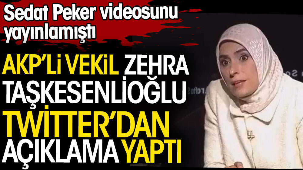 Sedat Peker videosunu yayınlamıştı. AKP'li vekil Zehra Taşkesenlioğlu Twitter'dan açıklama yaptı