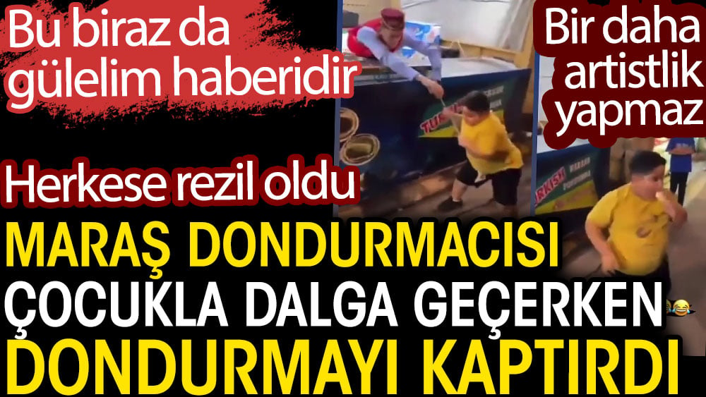 Maraş dondurmacısı çocukla dalga geçerken dondurmayı kaptırdı. Herkese rezil oldu