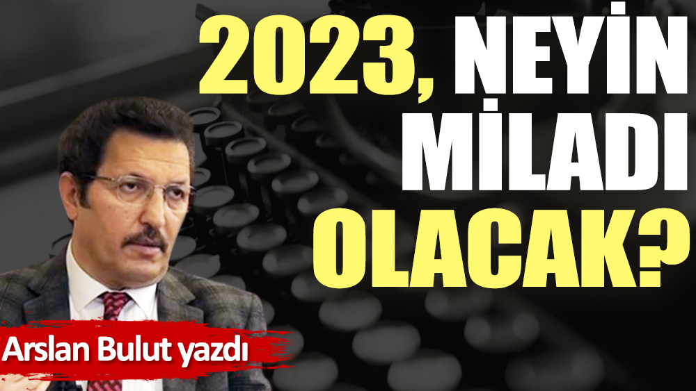 2023, neyin miladı olacak?