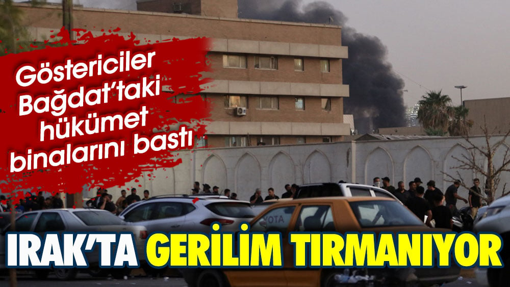 Irak’ta gerilim tırmanıyor. Göstericiler Bağdat’taki hükümet binalarını bastı