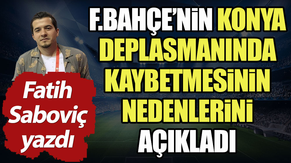 Fenerbahçe Konya deplasmanında neden kaybetti