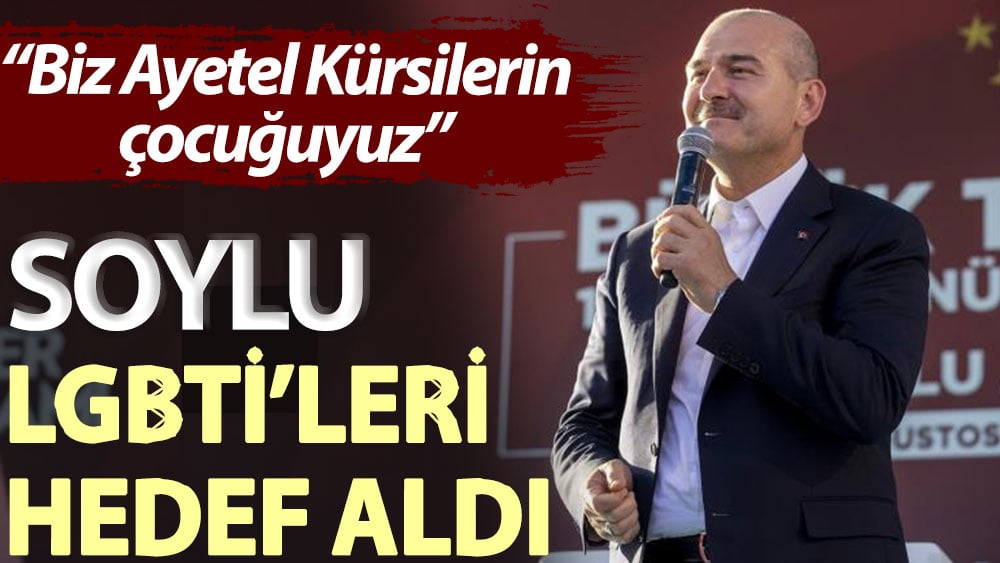 Soylu LGBTİ’leri hedef aldı: Biz Ayetel Kürsilerin çocuğuyuz