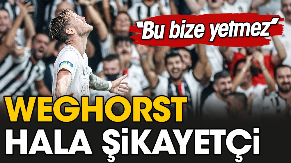 Weghorst hala şikayetçi: Bu bize yetmez