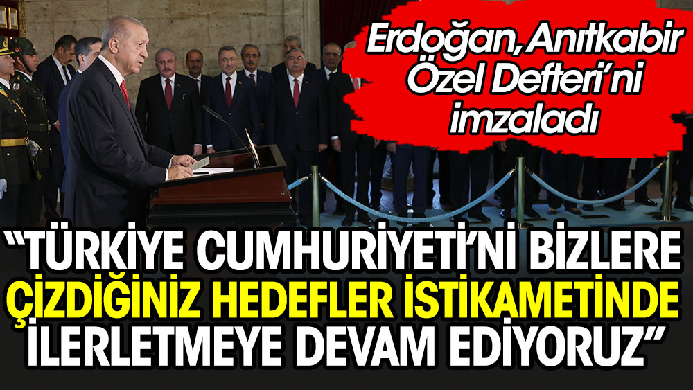 Cumhurbaşkanı Erdoğan ve Devlet Erkanı Anıtkabir'i ziyaret etti. Erdoğan: Türkiye Cumhuriyeti’ni bizlere çizdiğiniz hedefler istikametinde ilerletmeye devam ediyoruz