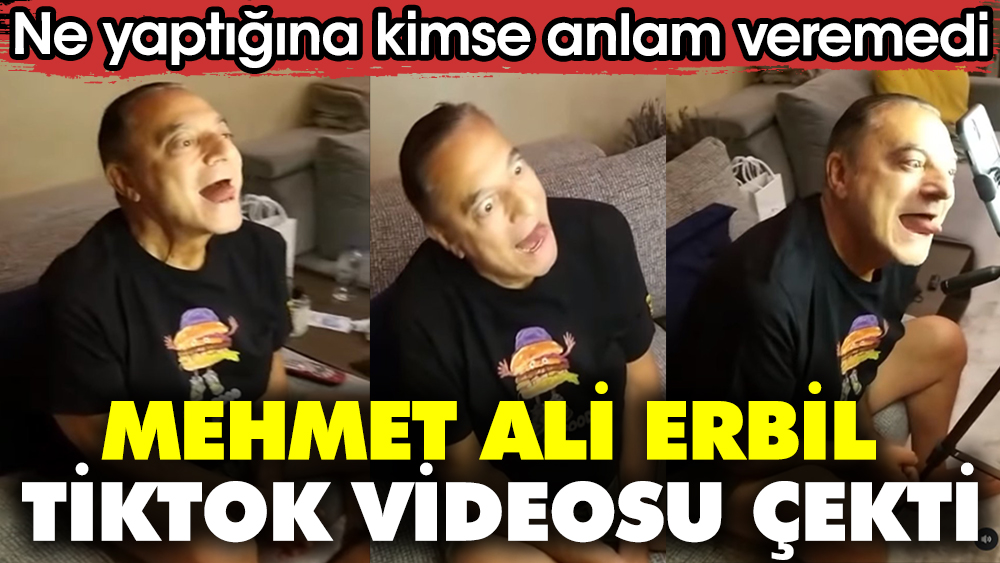 Mehmet Ali Erbil TikTok videosu çekti. Ne yaptığına kimse anlam veremedi