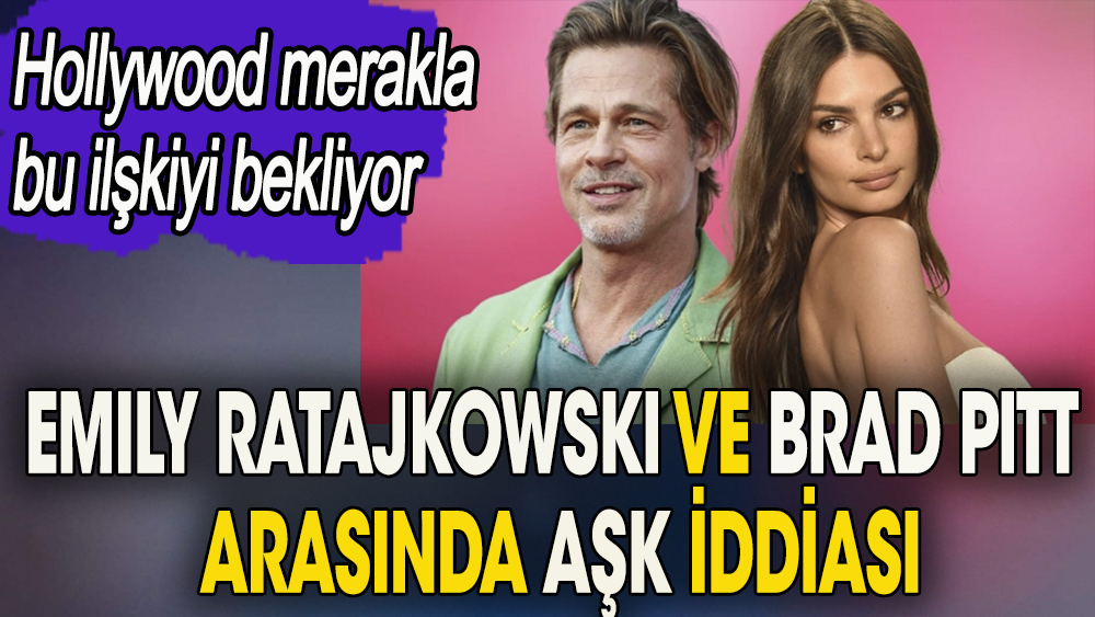 Emily Ratajkowski ve Brad Pitt arasında aşk iddiası. Hollywood merakla bu ilişkiyi bekliyor