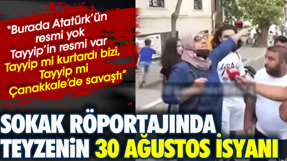 Sokak röportajında teyzenin 30 Ağustos isyanı: Burada Atatürk’ün resmi yok. Tayyip mi kurtardı bizi. Tayyip mi Çanakkale’de savaştı