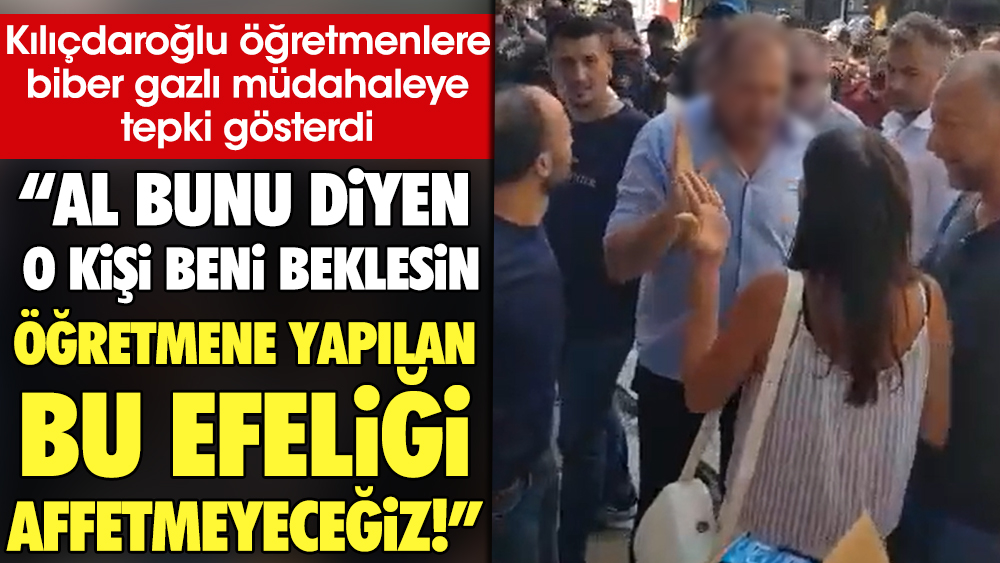Kılıçdaroğlu öğretmenlere biber gazlı müdahaleye tepki gösterdi: Öğretmene yapılan bu efeliği affetmeyeceğiz