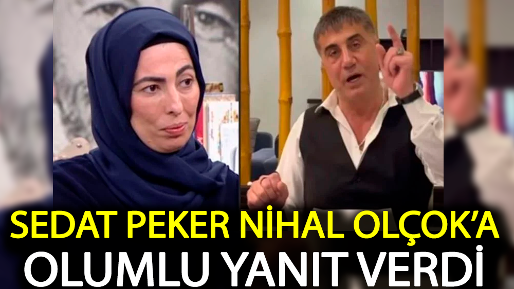 Sedat Peker Nihal Olçok’a olumlu yanıt verdi