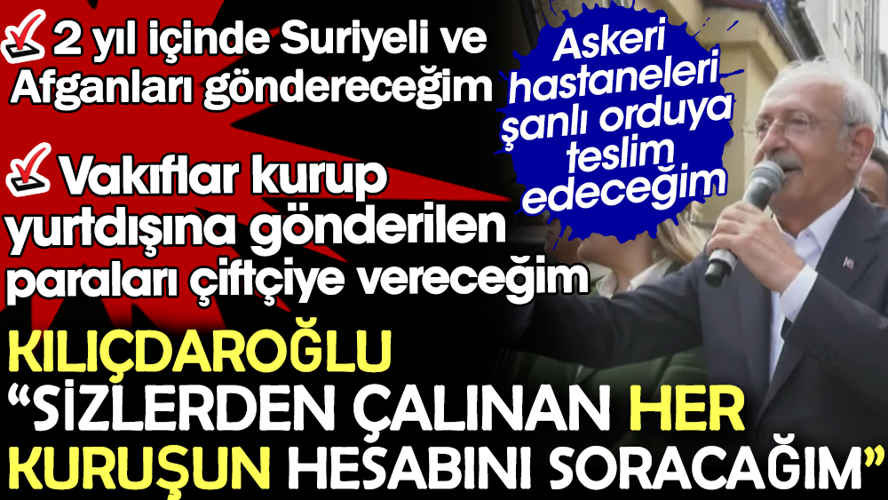Kılıçdaroğlu: Yurt dışına gönderilen paraları getirtip çiftçiye vereceğim. Çalınan her kuruşun hesabını soracağım