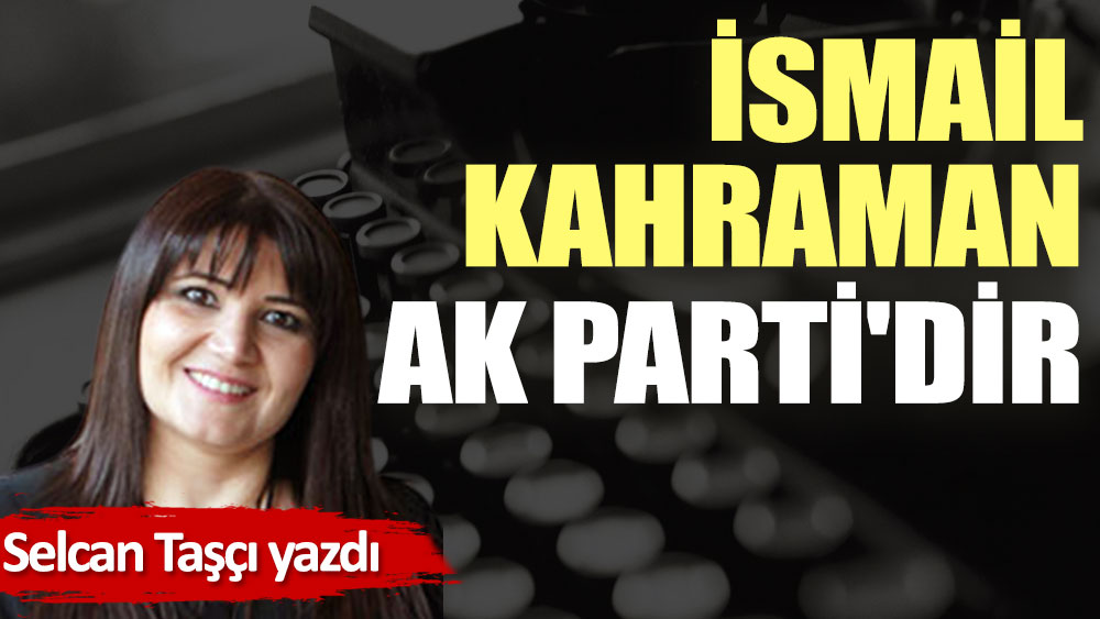 İsmail Kahraman AK Parti'dir