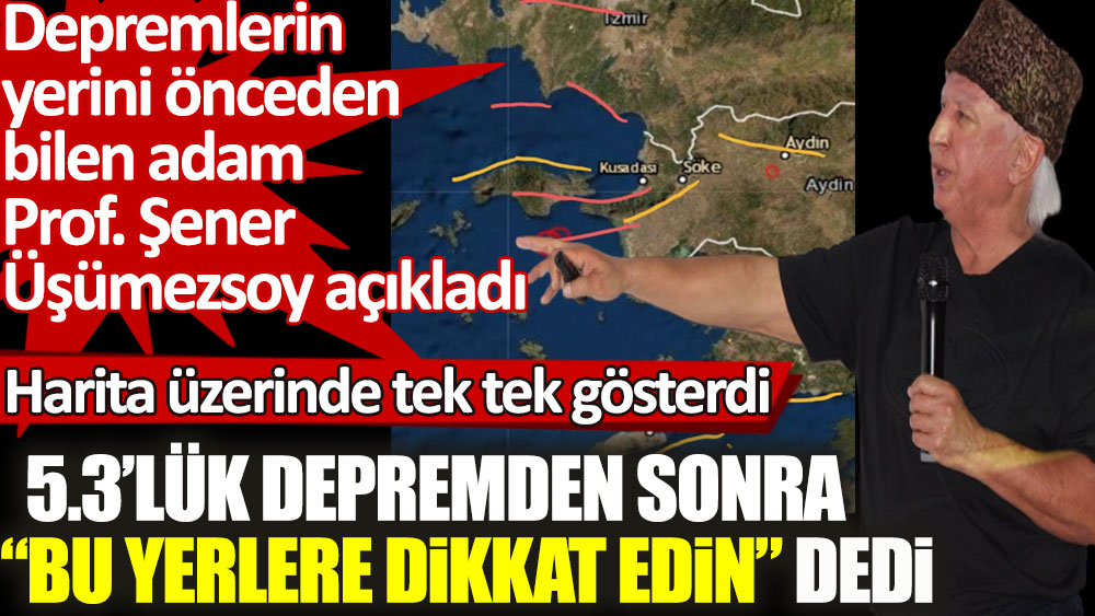 Depremlerin yerini önceden bilen adam Prof. Şener Üşümezsoy açıkladı. 5.3’lük depremden sonra bu yerlere dikkat edin dedi