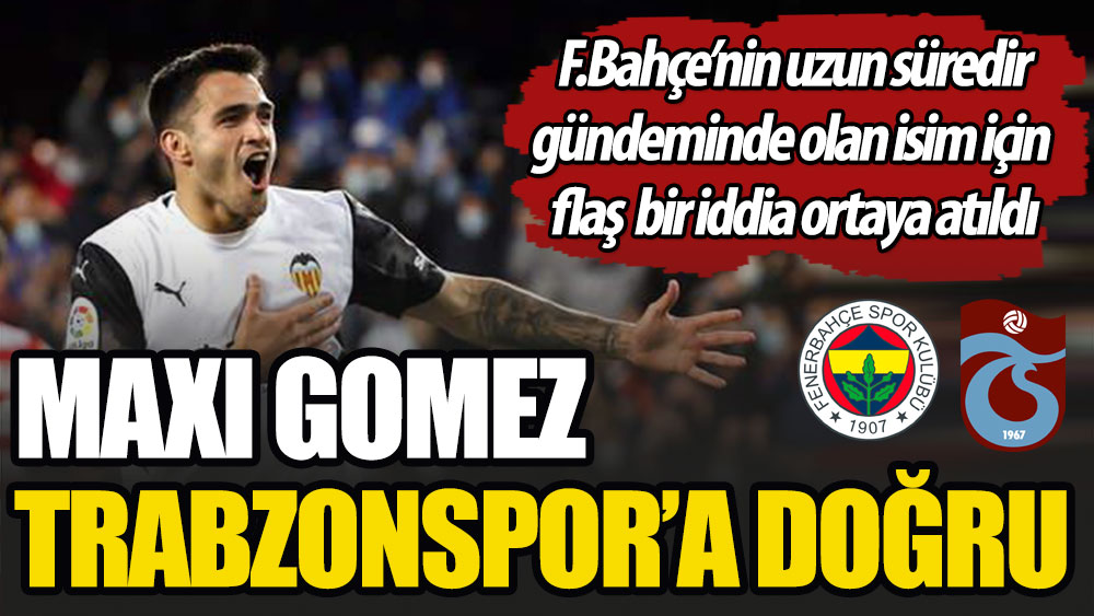 Fenerbahçe'nin peşinde olduğu Maxi Gomez Trabzonspor'a doğru. Flaş iddia