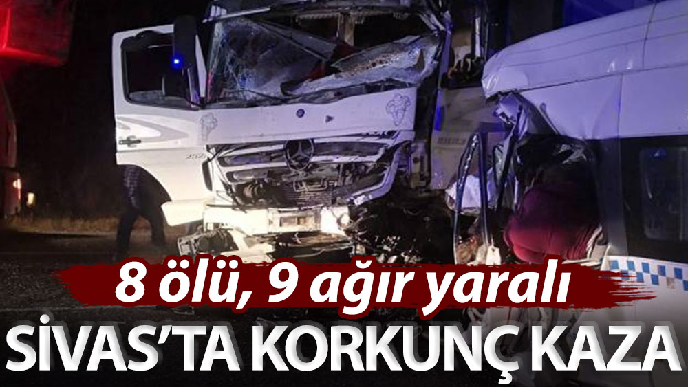 Sivas’ta korkunç kaza: 8 ölü, 9 yaralı