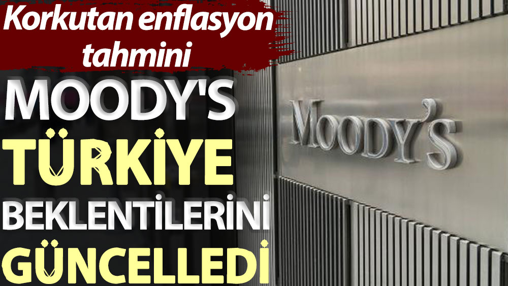 Moody's Türkiye beklentilerini güncelledi! Korkutan enflasyon tahmini
