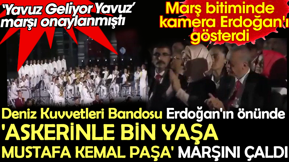 Deniz Kuvvetleri Bandosu Erdoğan'ın önünde 'Askerinle bin yaşa Mustafa Kemal Paşa' marşını çaldı. Marş bitiminde kamera Erdoğan'ı gösterdi