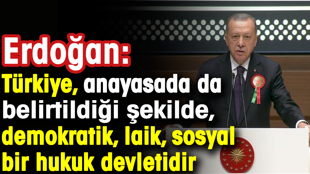 Cumhurbaşkanı Erdoğan: Türkiye, Anayasada da belirtildiği şekilde, demokratik, laik, sosyal bir hukuk devletidir