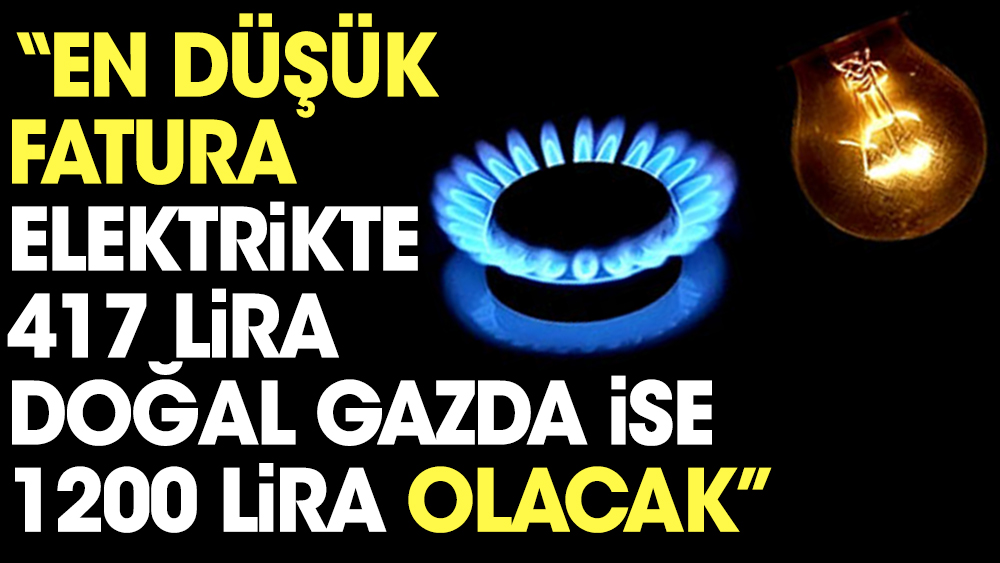 En düşük fatura elektrikte 417 lira doğal gazda ise 1200 lira olacak. CHP’li Ahmet Akın açıkladı