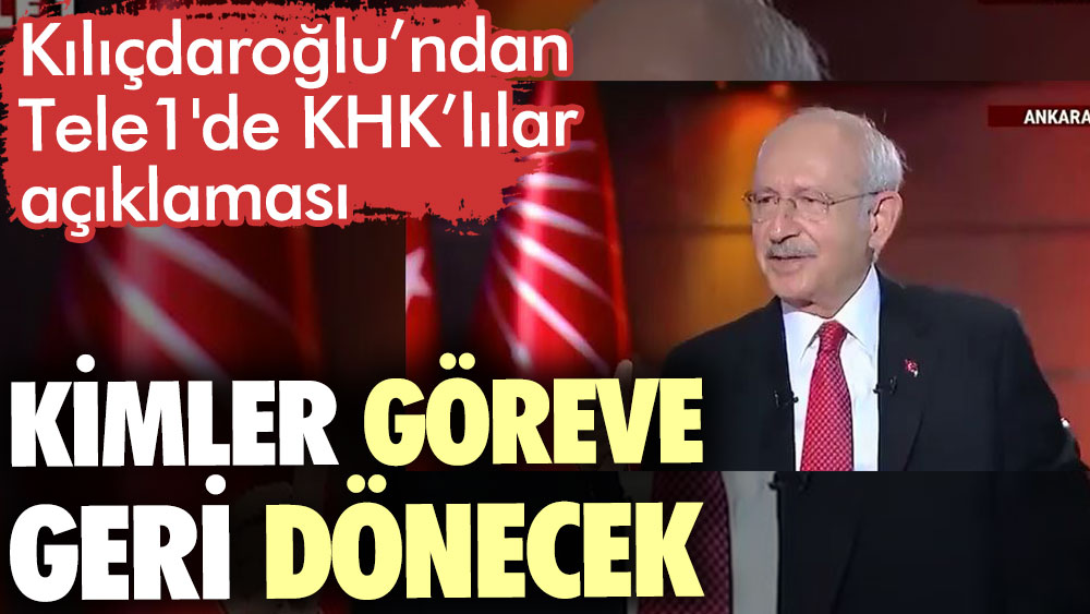 Kemal Kılıçdaroğlu Tele1'de konuştu: KHK'lılar ve Barış Akademisyenleri göreve dönecek