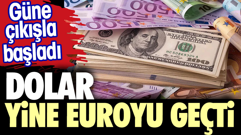 Dolar yine euroyu geçti . Güne çıkışla başladı