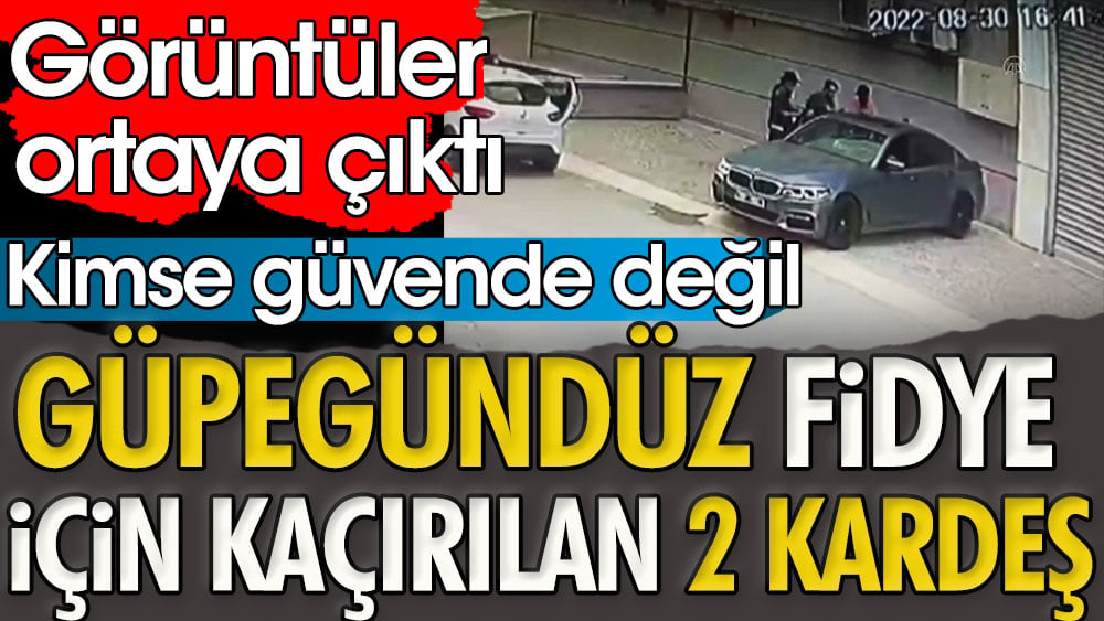 Güpegündüz fidye için kaçırılan 2 kardeş. Kimse güvende değil. Görüntüler ortaya çıktı