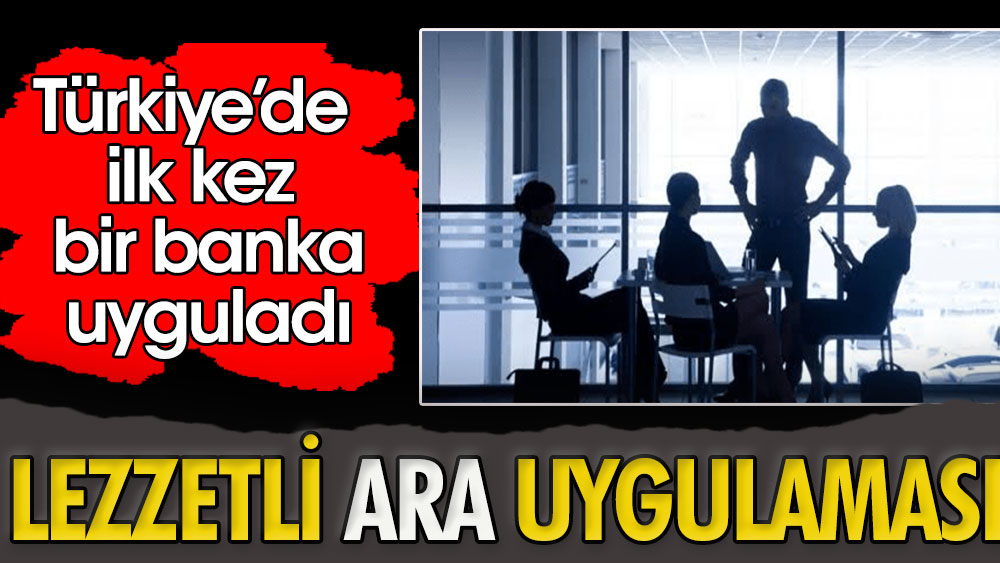 Türkiye’de ilk kez bir banka uyguladı. Lezzetli Ara uygulaması